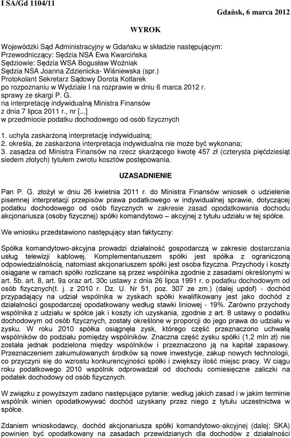 na interpretację indywidualną Ministra Finansów z dnia 7 lipca 2011 r., nr [...] w przedmiocie podatku dochodowego od osób fizycznych 1. uchyla zaskarżoną interpretację indywidualną; 2.