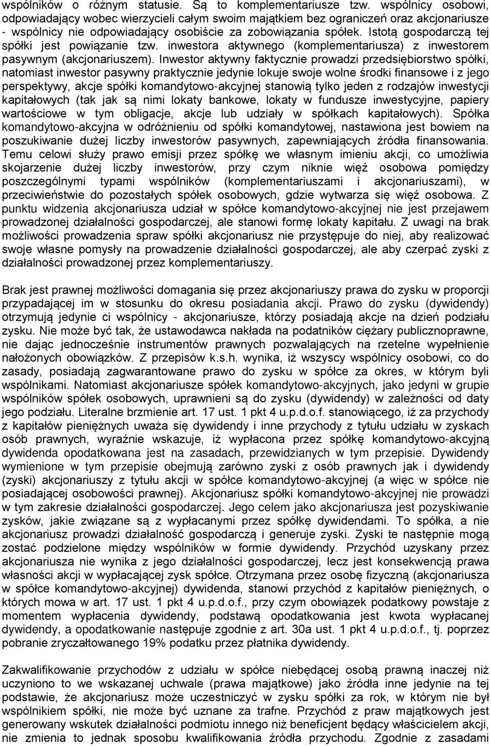 Istotą gospodarczą tej spółki jest powiązanie tzw. inwestora aktywnego (komplementariusza) z inwestorem pasywnym (akcjonariuszem).