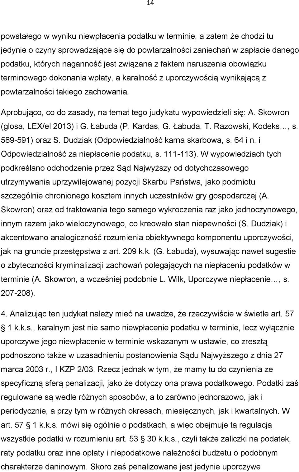 Aprobująco, co do zasady, na temat tego judykatu wypowiedzieli się: A. Skowron (glosa, LEX/el 2013) i G. Łabuda (P. Kardas, G. Łabuda, T. Razowski, Kodeks, s. 589-591) oraz S.