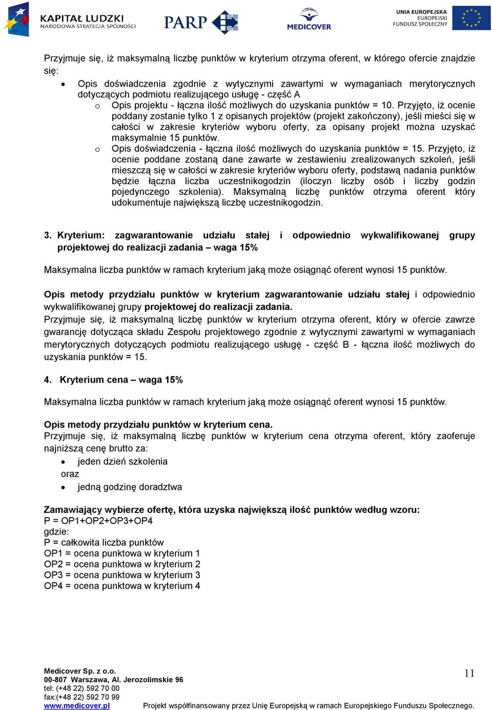 Przyjęto, iż ocenie poddany zostanie tylko 1 z opisanych projektów (projekt zakończony), jeśli mieści się w całości w zakresie kryteriów wyboru oferty, za opisany projekt można uzyskać maksymalnie 15