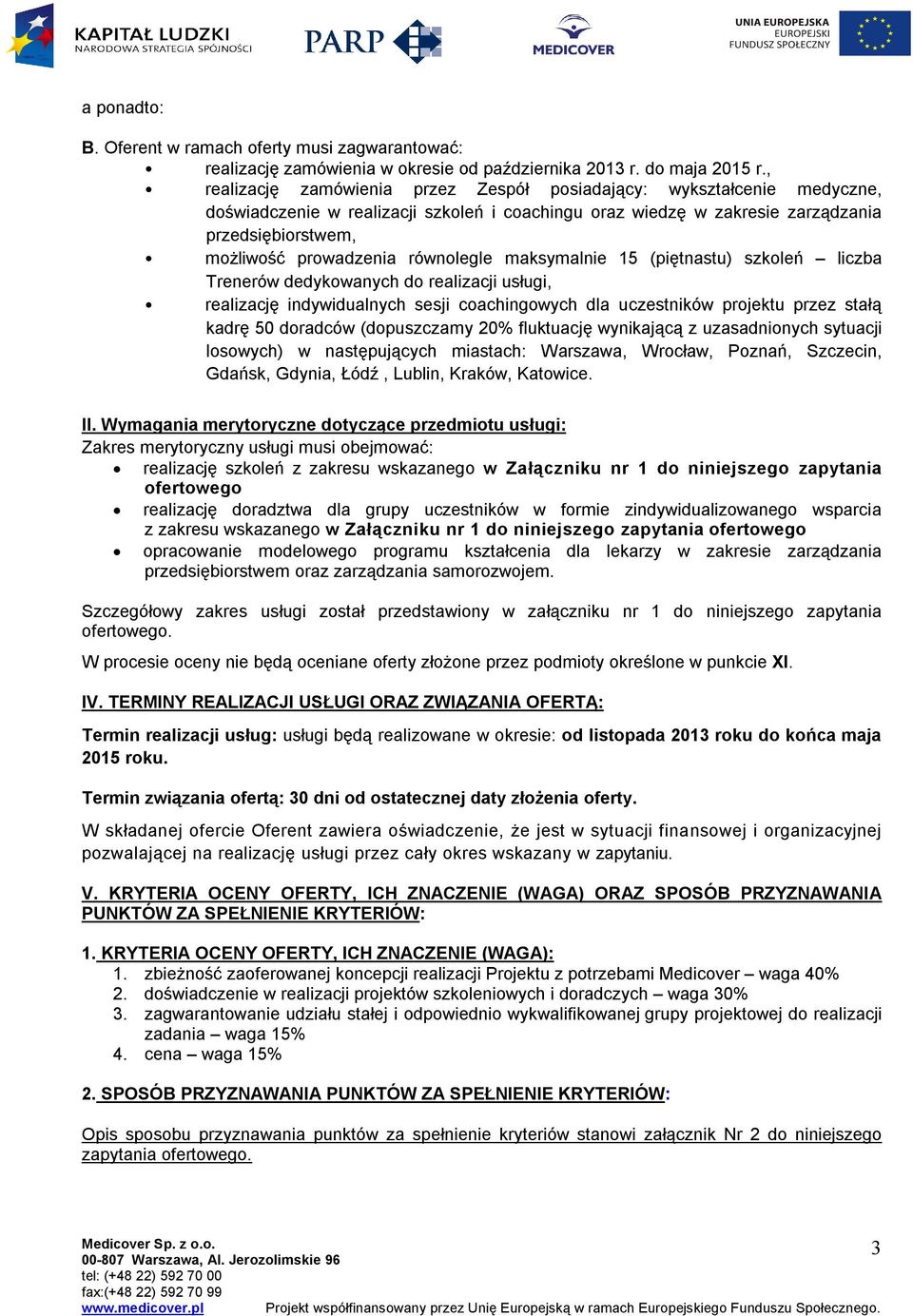 równolegle maksymalnie 15 (piętnastu) szkoleń liczba Trenerów dedykowanych do realizacji usługi, realizację indywidualnych sesji coachingowych dla uczestników projektu przez stałą kadrę 50 doradców