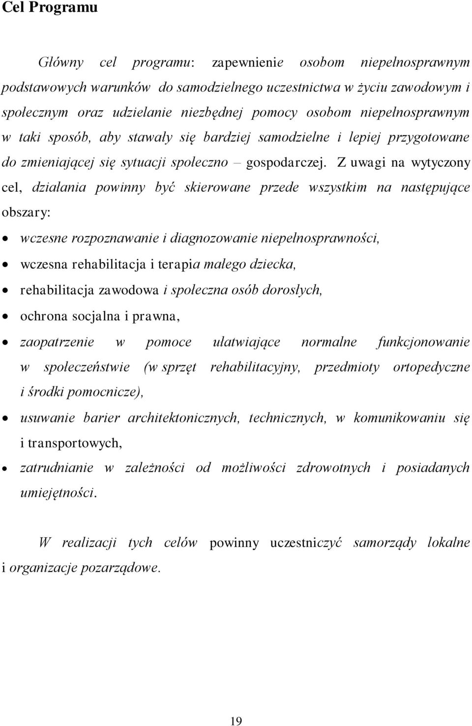 Z uwagi na wytyczony cel, działania powinny być skierowane przede wszystkim na następujące obszary: wczesne rozpoznawanie i diagnozowanie niepełnosprawności, wczesna rehabilitacja i terapia małego