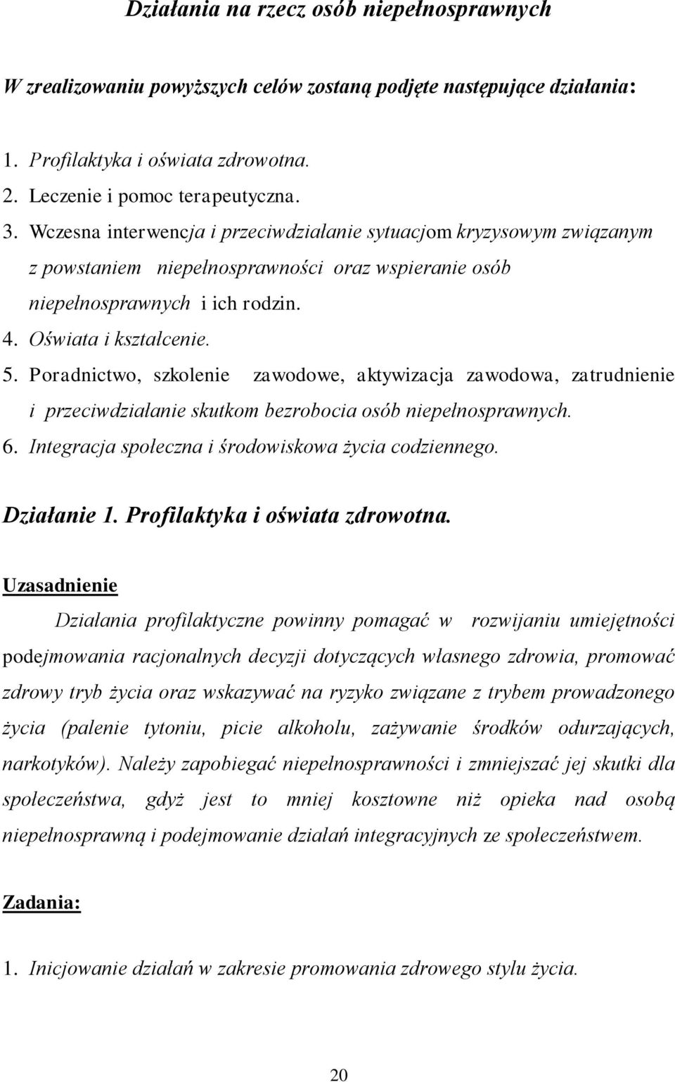 Poradnictwo, szkolenie zawodowe, aktywizacja zawodowa, zatrudnienie i przeciwdziałanie skutkom bezrobocia osób niepełnosprawnych. 6. Integracja społeczna i środowiskowa życia codziennego. Działanie 1.