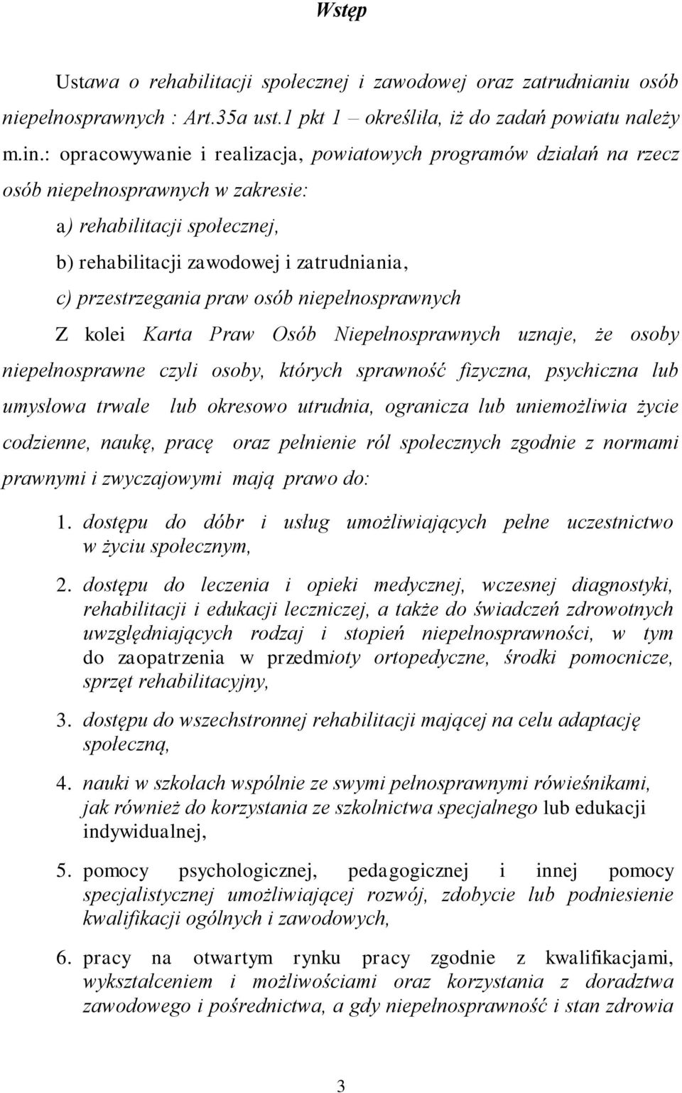 osób niepełnosprawnych Z kolei Karta Praw Osób Niepełnosprawnych uznaje, że osoby niepełnosprawne czyli osoby, których sprawność fizyczna, psychiczna lub umysłowa trwale lub okresowo utrudnia,