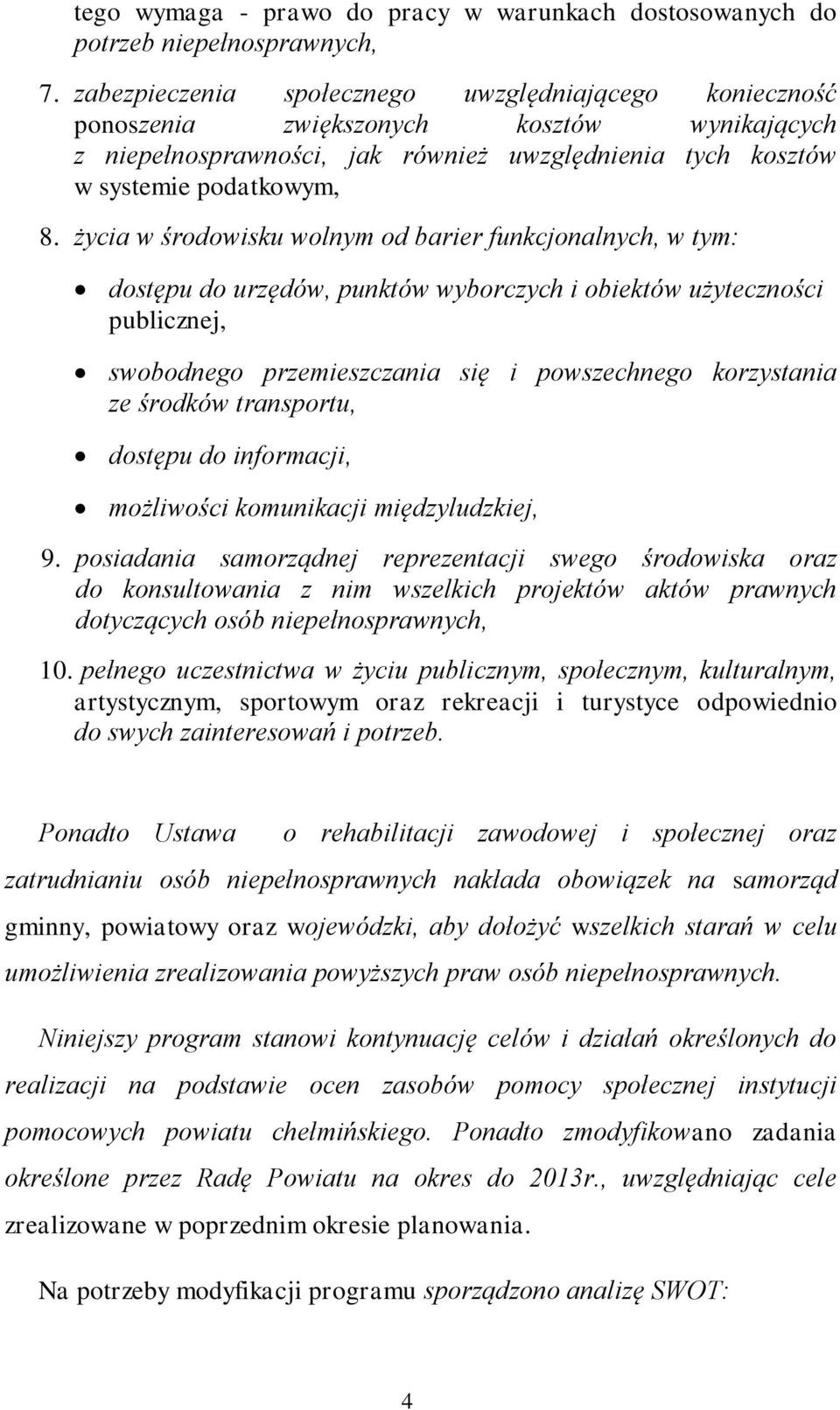 życia w środowisku wolnym od barier funkcjonalnych, w tym: dostępu do urzędów, punktów wyborczych i obiektów użyteczności publicznej, swobodnego przemieszczania się i powszechnego korzystania ze