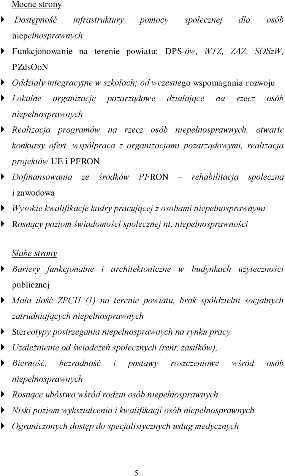pozarządowymi, realizacja projektów UE i PFRON Dofinansowania ze środków PFRON rehabilitacja społeczna i zawodowa Wysokie kwalifikacje kadry pracującej z osobami niepełnosprawnymi Rosnący poziom