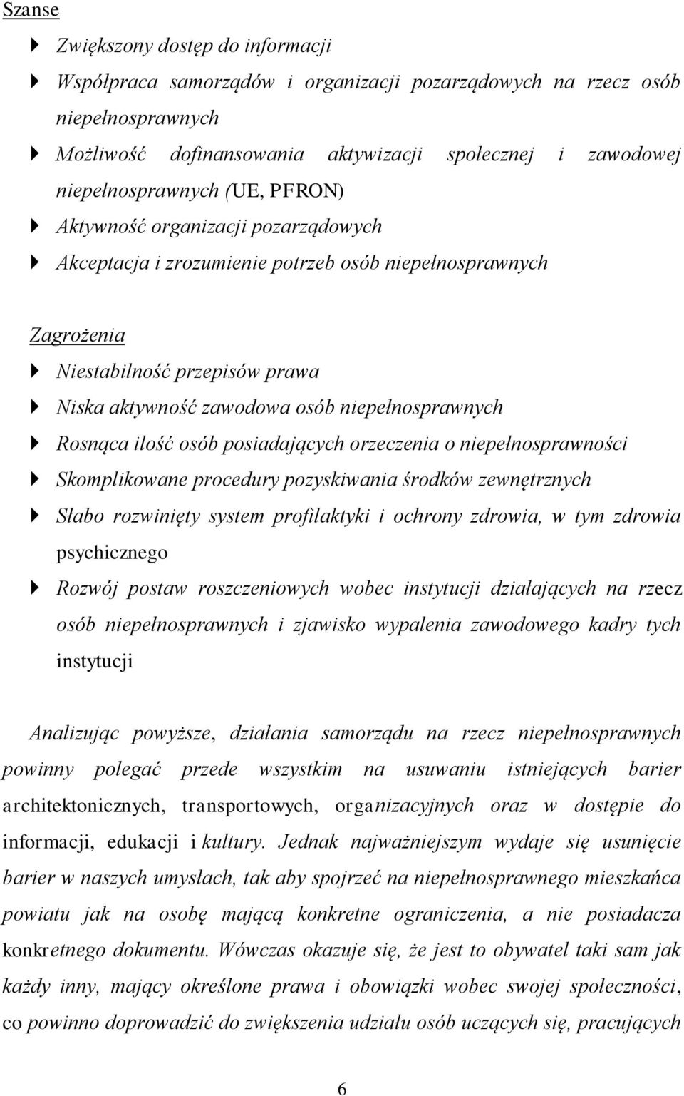 Rosnąca ilość osób posiadających orzeczenia o niepełnosprawności Skomplikowane procedury pozyskiwania środków zewnętrznych Słabo rozwinięty system profilaktyki i ochrony zdrowia, w tym zdrowia