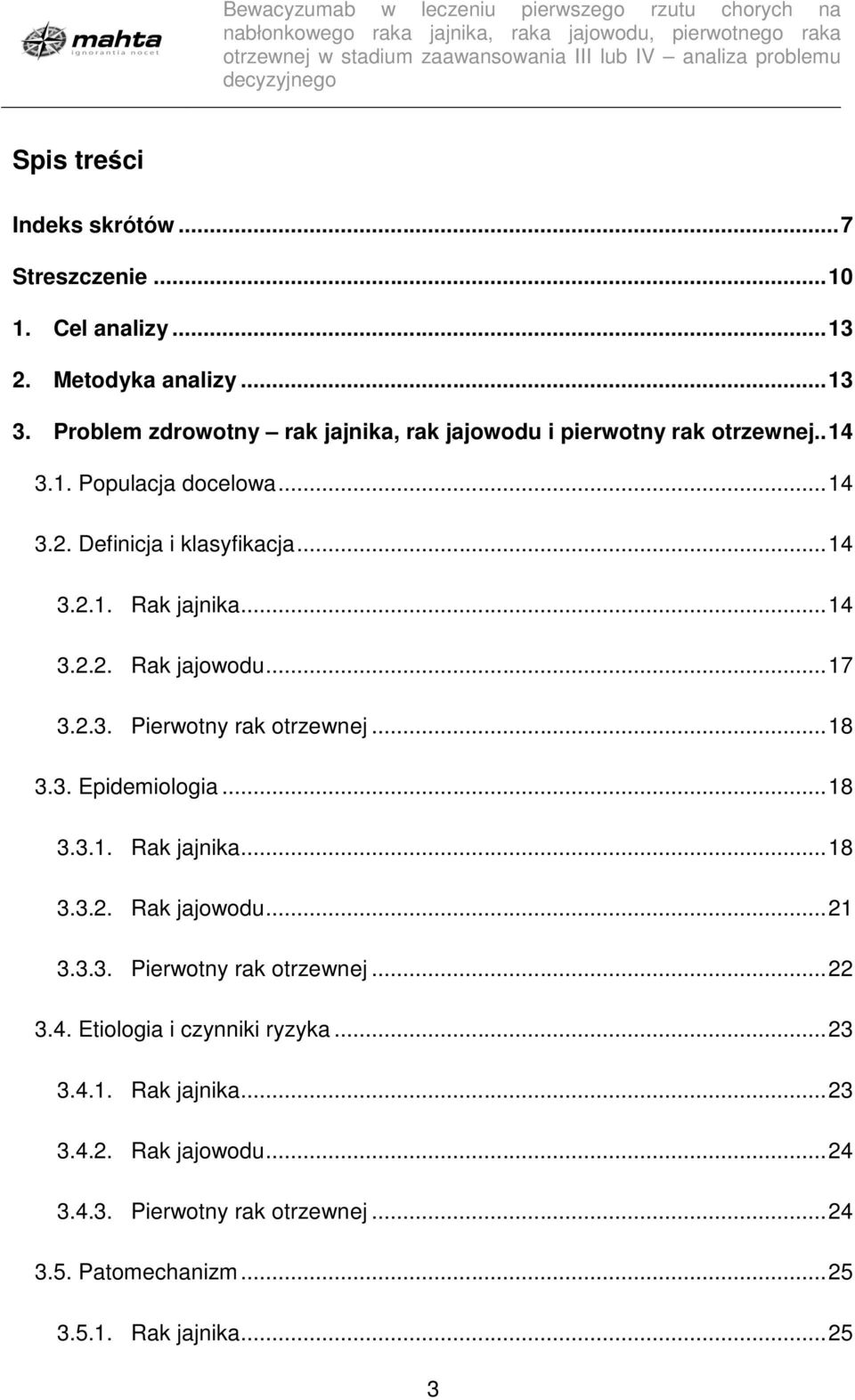 .. 14 3.2.2. Rak jajowodu... 17 3.2.3. Pierwotny rak otrzewnej... 18 3.3. Epidemiologia... 18 3.3.1. Rak jajnika... 18 3.3.2. Rak jajowodu... 21 3.3.3. Pierwotny rak otrzewnej... 22 3.