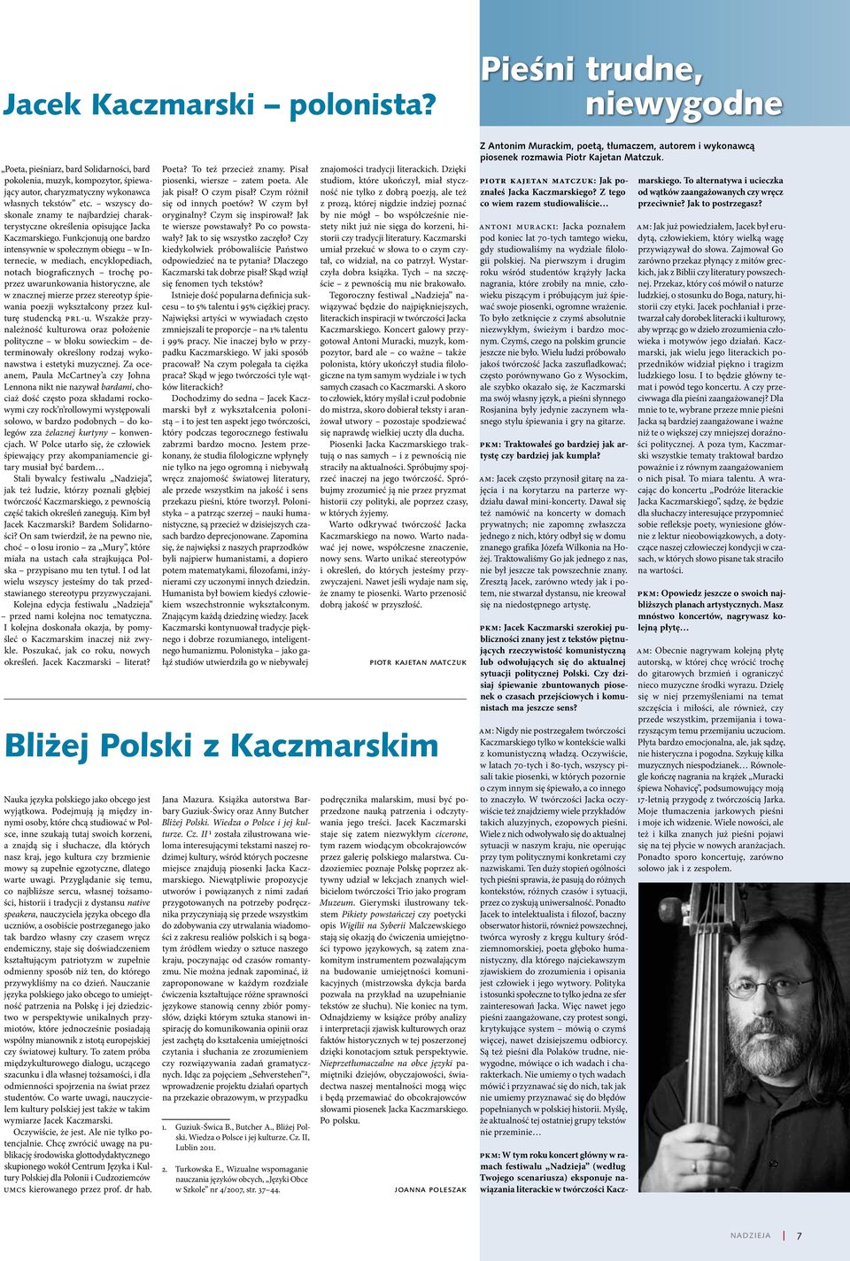 Funkcjonują one bardzo intensywnie w społecznym obiegu w Internecie, w mediach, encyklopediach, notach biograficznych trochę poprzez uwarunkowania historyczne, ale w znacznej mierze przez stereotyp