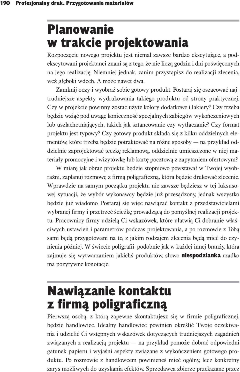 poświęconych na jego realizację. Niemniej jednak, zanim przystąpisz do realizacji zlecenia, weź głęboki wdech. A może nawet dwa. Zamknij oczy i wyobraź sobie gotowy produkt.