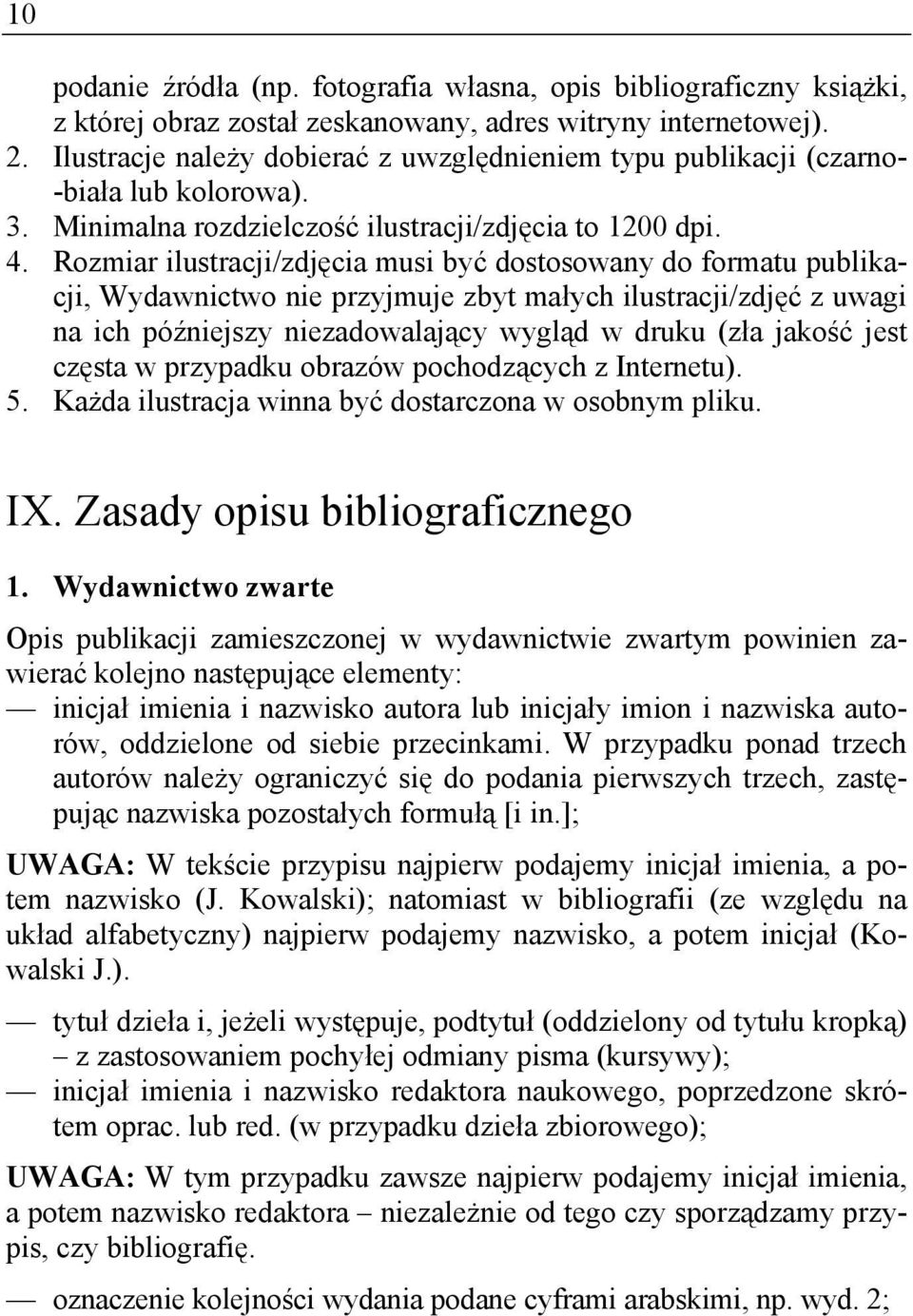 Rozmiar ilustracji/zdjęcia musi być dostosowany do formatu publikacji, Wydawnictwo nie przyjmuje zbyt małych ilustracji/zdjęć z uwagi na ich późniejszy niezadowalający wygląd w druku (zła jakość jest