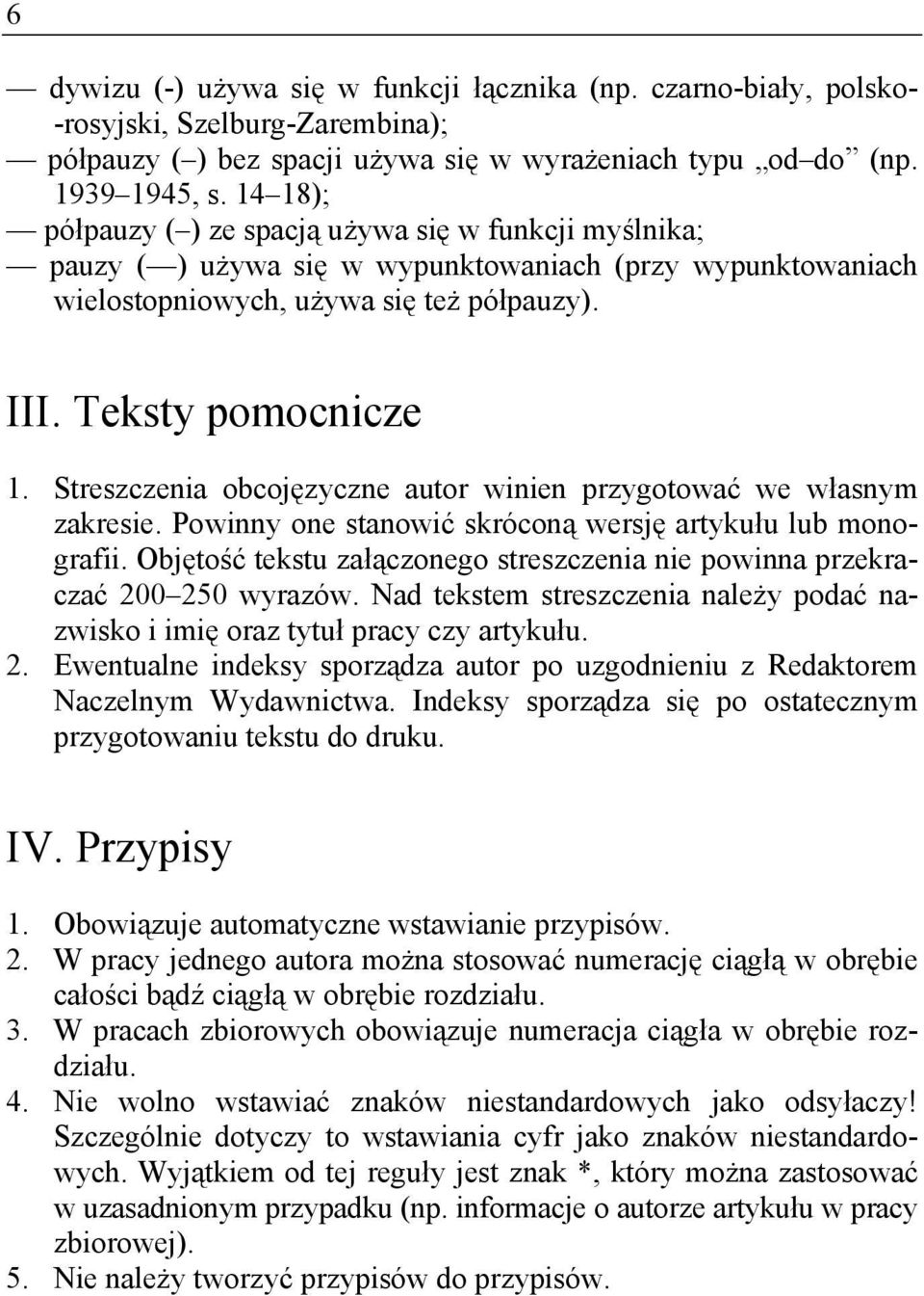 Streszczenia obcojęzyczne autor winien przygotować we własnym zakresie. Powinny one stanowić skróconą wersję artykułu lub monografii.