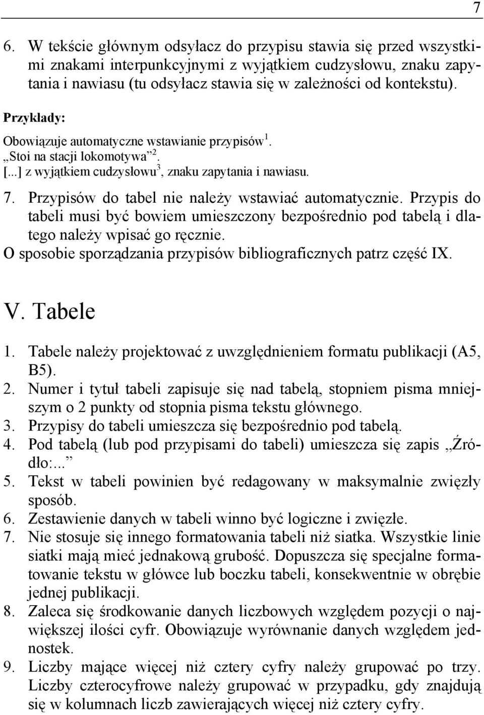 Przypisów do tabel nie należy wstawiać automatycznie. Przypis do tabeli musi być bowiem umieszczony bezpośrednio pod tabelą i dlatego należy wpisać go ręcznie.