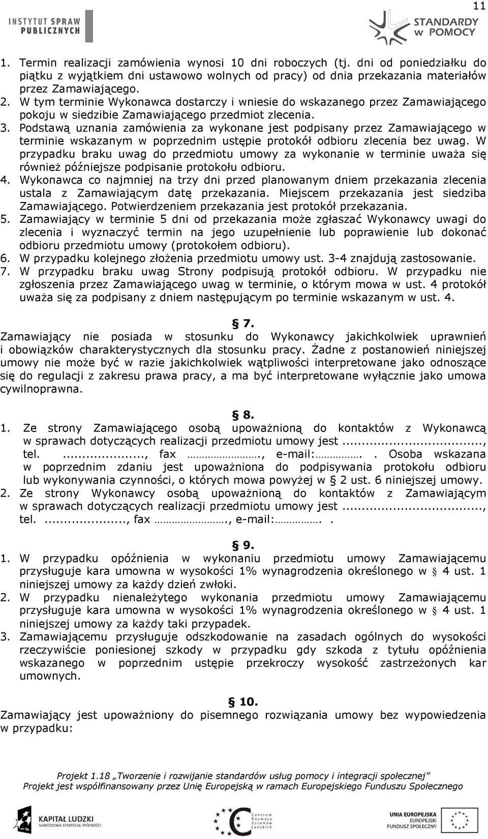 Podstawą uznania zamówienia za wykonane jest podpisany przez Zamawiającego w terminie wskazanym w poprzednim ustępie protokół odbioru zlecenia bez uwag.