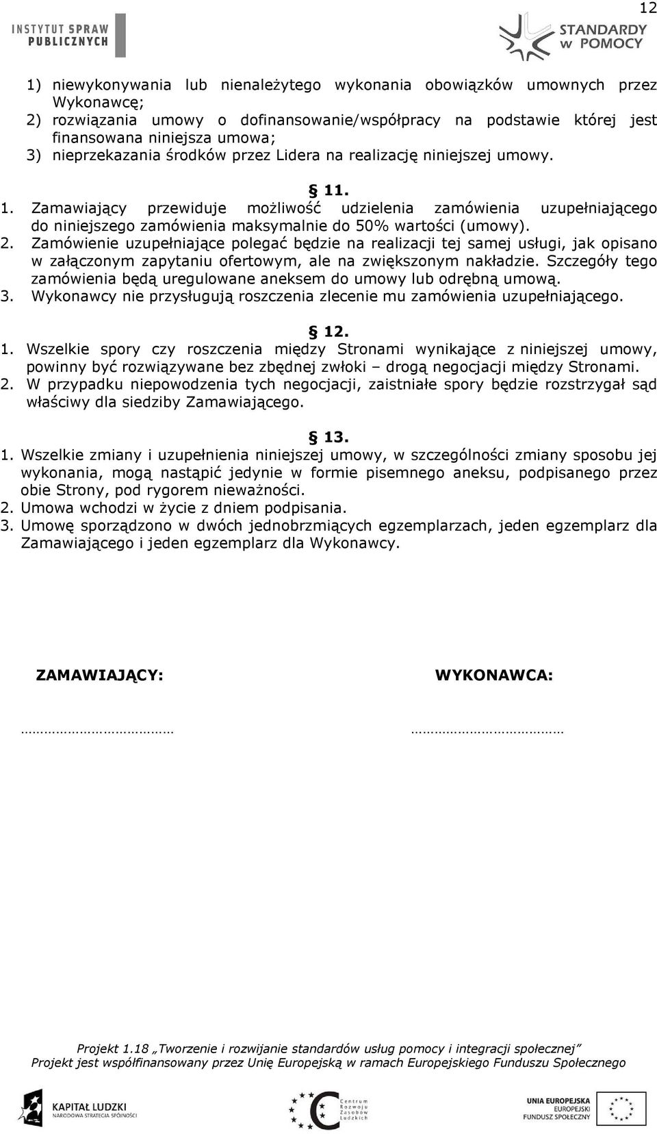 . 1. Zamawiający przewiduje możliwość udzielenia zamówienia uzupełniającego do niniejszego zamówienia maksymalnie do 50% wartości (umowy). 2.