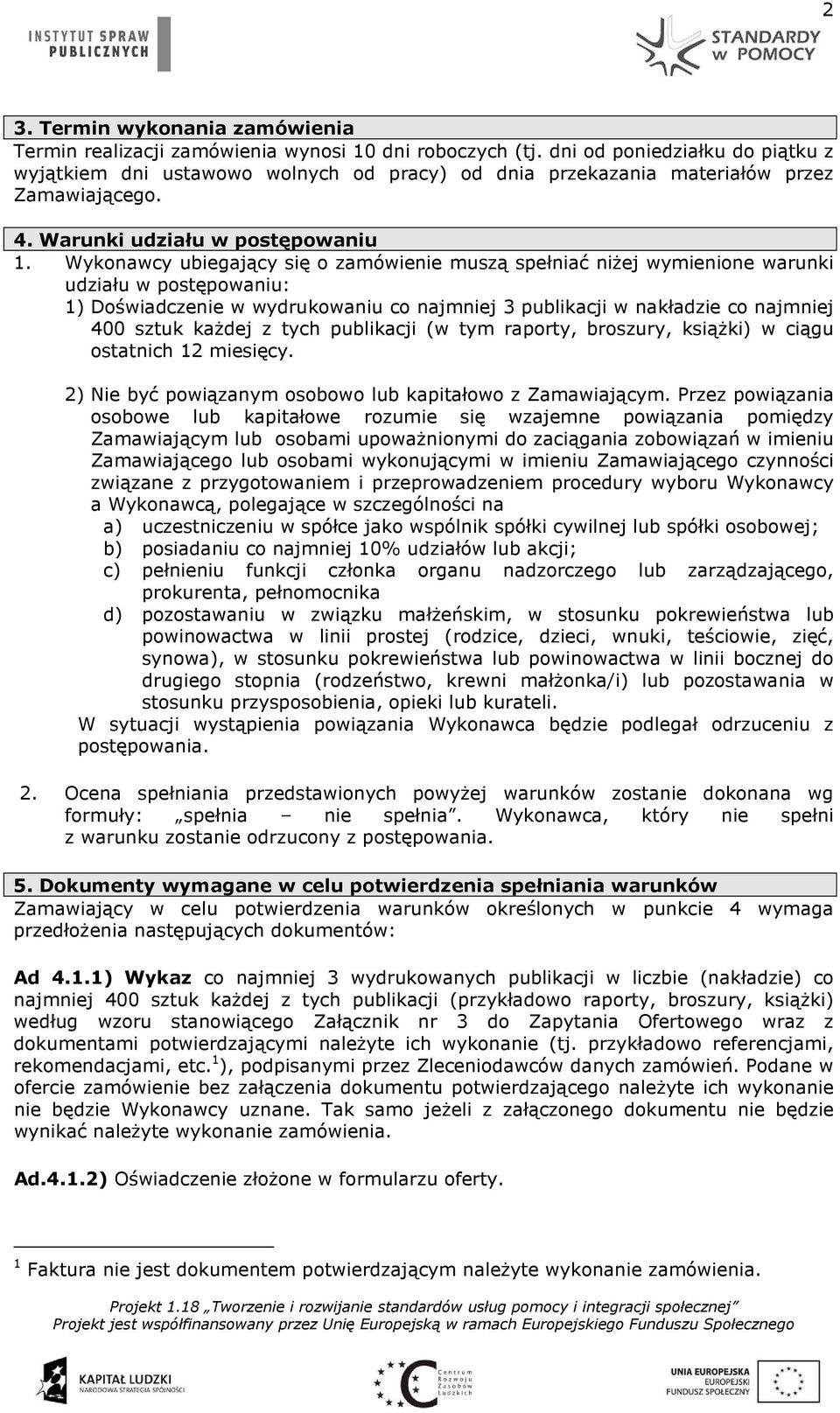 Wykonawcy ubiegający się o zamówienie muszą spełniać niżej wymienione warunki udziału w postępowaniu: 1) Doświadczenie w wydrukowaniu co najmniej 3 publikacji w nakładzie co najmniej 400 sztuk każdej