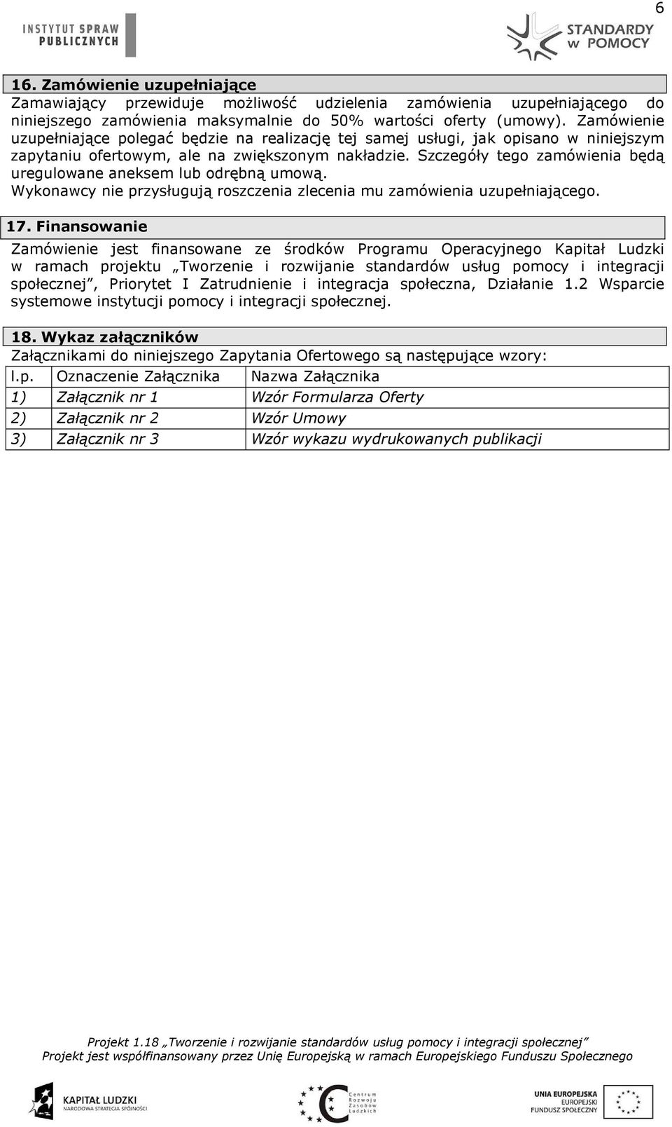 Szczegóły tego zamówienia będą uregulowane aneksem lub odrębną umową. Wykonawcy nie przysługują roszczenia zlecenia mu zamówienia uzupełniającego. 17.