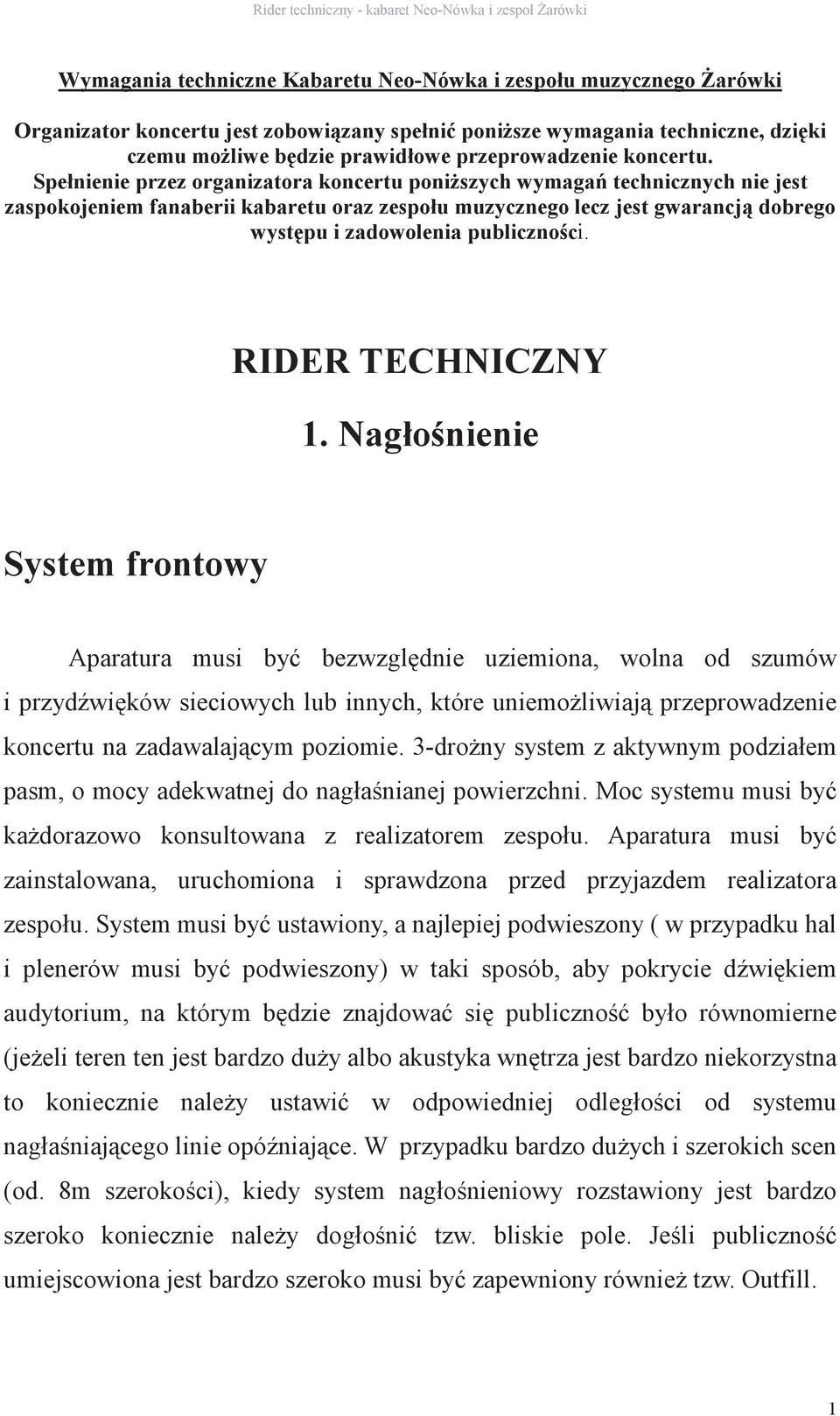 Spełnienie przez organizatora koncertu poni szych wymaga technicznych nie jest zaspokojeniem fanaberii kabaretu oraz zespołu muzycznego lecz jest gwarancj dobrego wyst pu i zadowolenia publiczno ci.