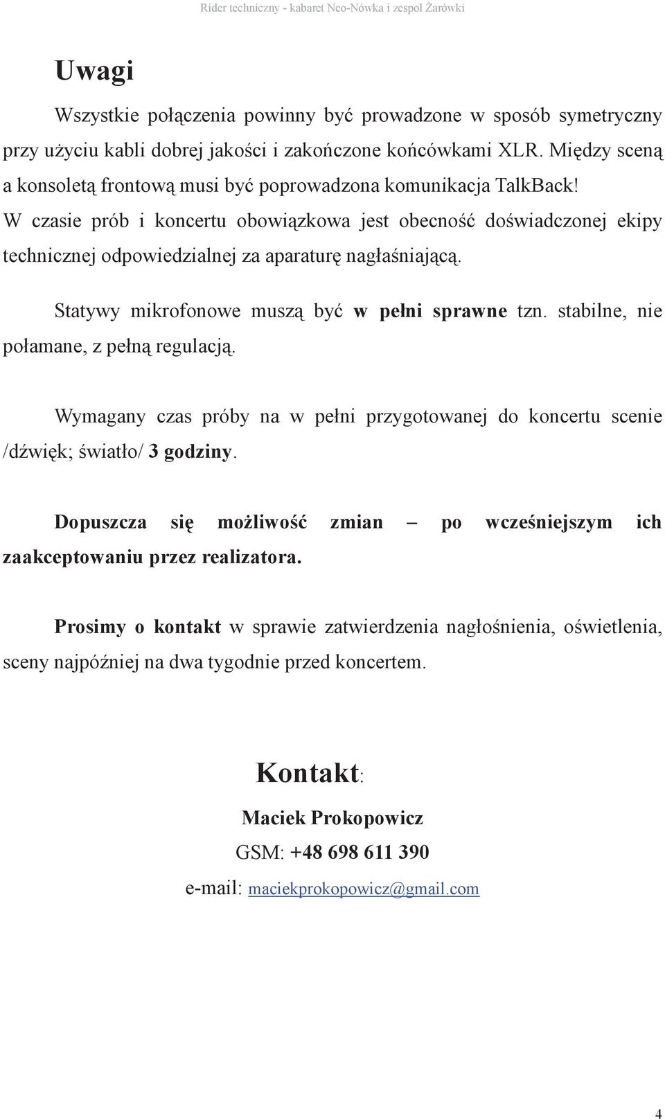 Statywy mikrofonowe musz by w pełni sprawne tzn. stabilne, nie połamane, z pełn regulacj. Wymagany czas próby na w pełni przygotowanej do koncertu scenie /d wi k; wiatło/ 3 godziny.