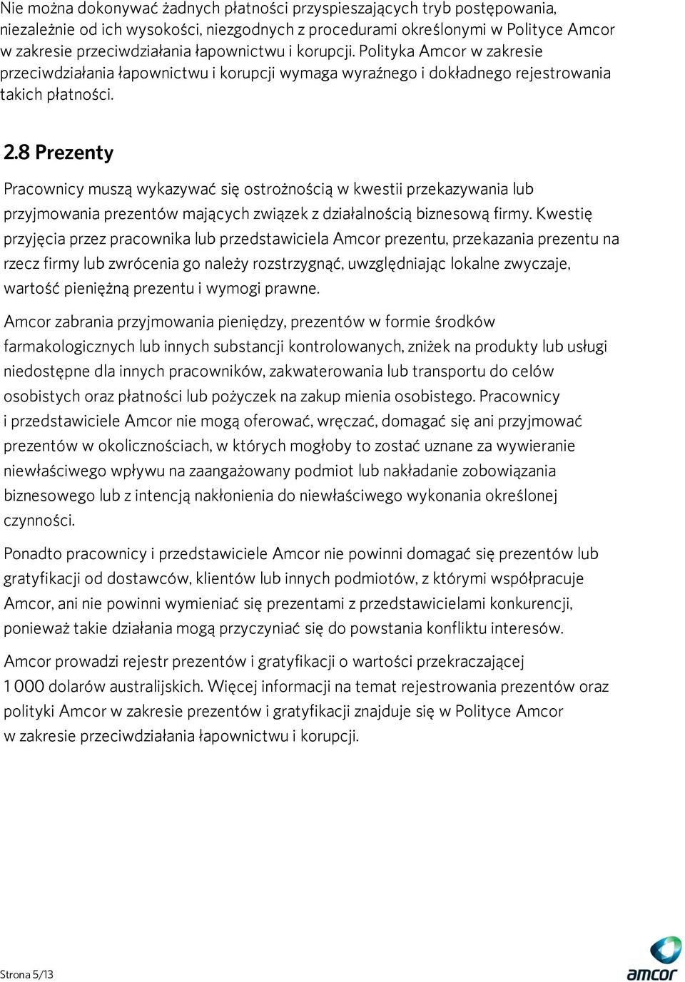 8 Prezenty Pracownicy muszą wykazywać się ostrożnością w kwestii przekazywania lub przyjmowania prezentów mających związek z działalnością biznesową firmy.