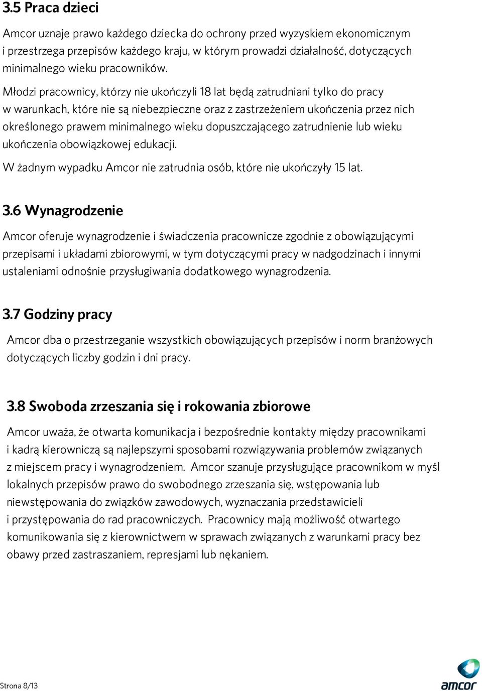 Młodzi pracownicy, którzy nie ukończyli 18 lat będą zatrudniani tylko do pracy w warunkach, które nie są niebezpieczne oraz z zastrzeżeniem ukończenia przez nich określonego prawem minimalnego wieku