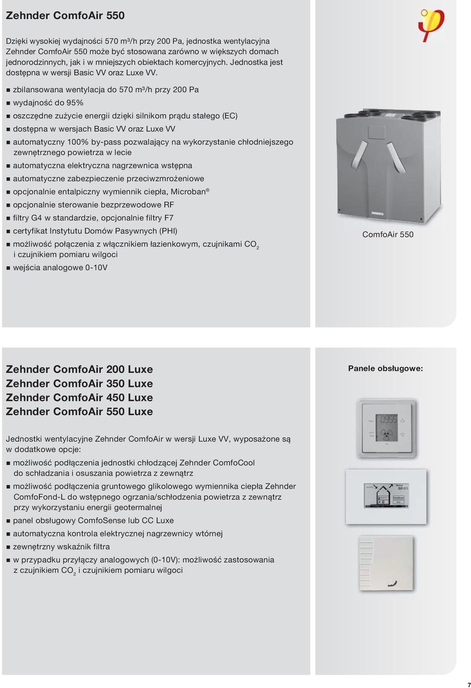 zbilansowana wentylacja do 570 m³/h przy 200 Pa wydajność do 95% oszczędne zużycie energii dzięki silnikom prądu stałego (EC) dostępna w wersjach Basic VV oraz Luxe VV automatyczny 100% by-pass