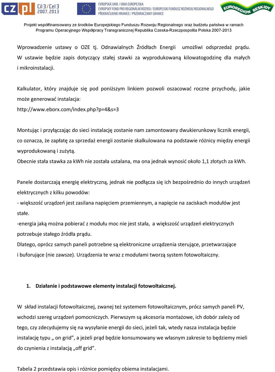 p=4&s=3 Montując i przyłączając do sieci instalację zostanie nam zamontowany dwukierunkowy licznik energii, co oznacza, że zapłatę za sprzedaż energii zostanie skalkulowana na podstawie różnicy