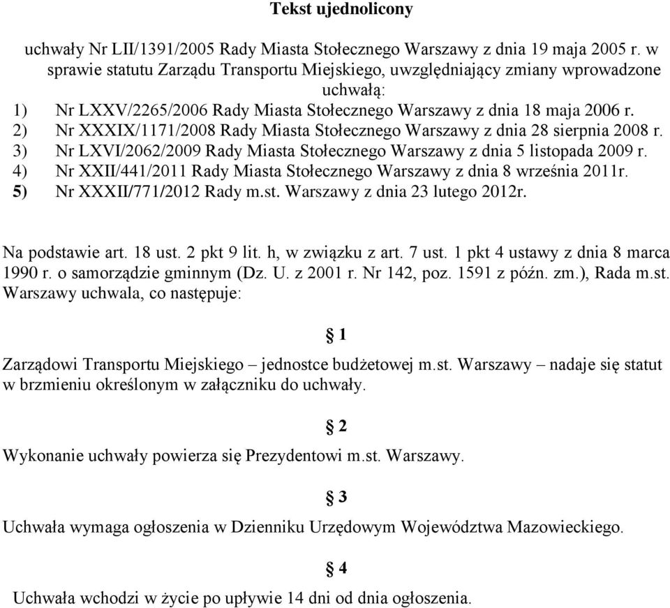 2) Nr XXXIX/1171/2008 Rady Miasta Stołecznego Warszawy z dnia 28 sierpnia 2008 r. 3) Nr LXVI/2062/2009 Rady Miasta Stołecznego Warszawy z dnia 5 listopada 2009 r.