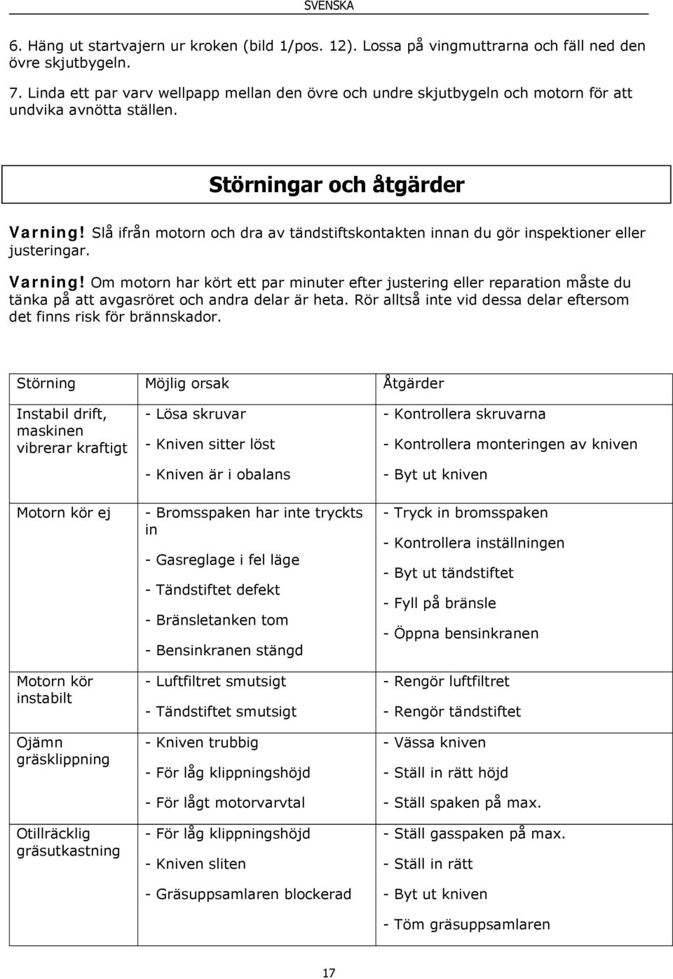 Slå ifrån motorn och dra av tändstiftskontakten innan du gör inspektioner eller justeringar. Varning!