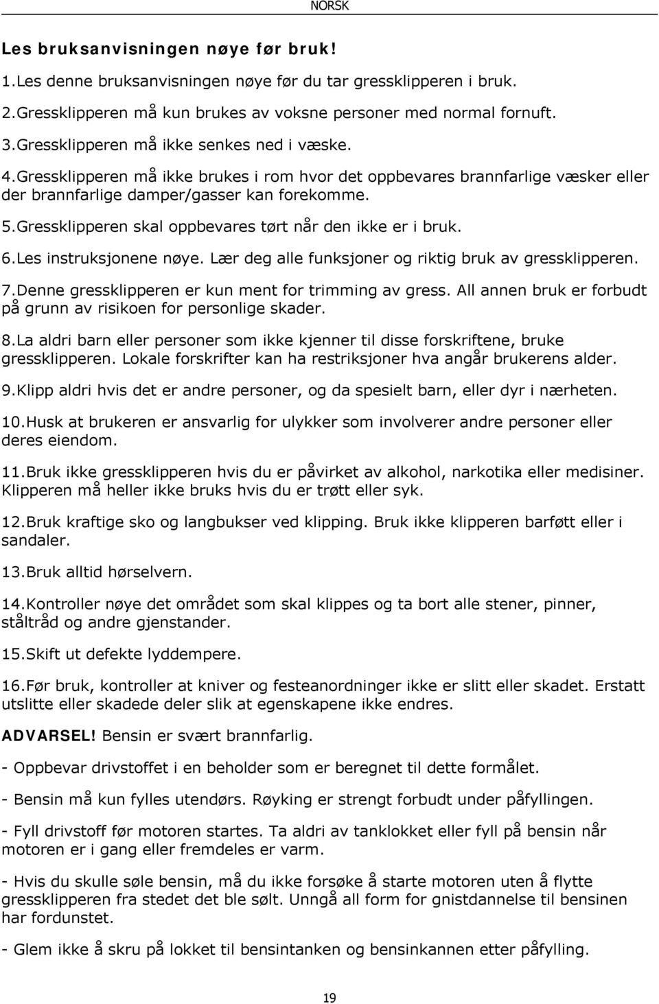 Gressklipperen skal oppbevares tørt når den ikke er i bruk. 6.Les instruksjonene nøye. Lær deg alle funksjoner og riktig bruk av gressklipperen. 7.