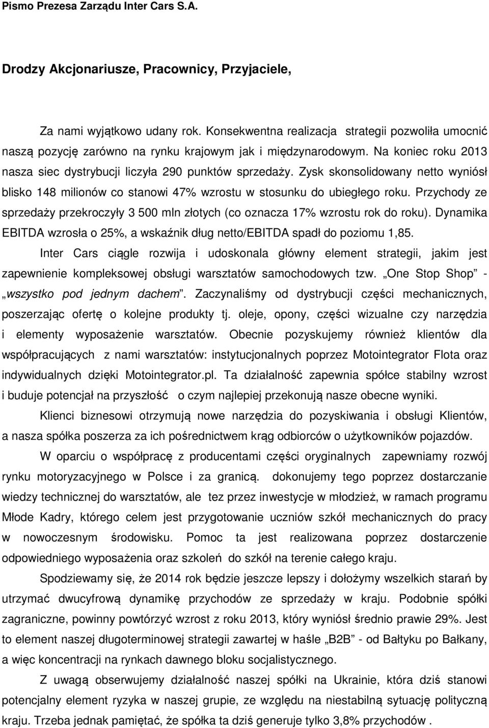 Zysk skonsolidowany netto wyniósł blisko 148 milionów co stanowi 47% wzrostu w stosunku do ubiegłego roku. Przychody ze sprzedaży przekroczyły 3 500 mln złotych (co oznacza 17% wzrostu rok do roku).