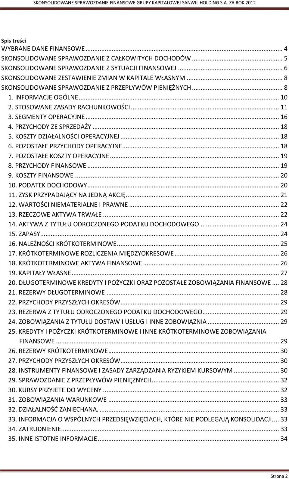 SEGMENTY OPERACYJNE... 16 4. PRZYCHODY ZE SPRZEDAŻY... 18 5. KOSZTY DZIAŁALNOŚCI OPERACYJNEJ... 18 6. POZOSTAŁE PRZYCHODY OPERACYJNE... 18 7. POZOSTAŁE KOSZTY OPERACYJNE... 19 8. PRZYCHODY FINANSOWE.