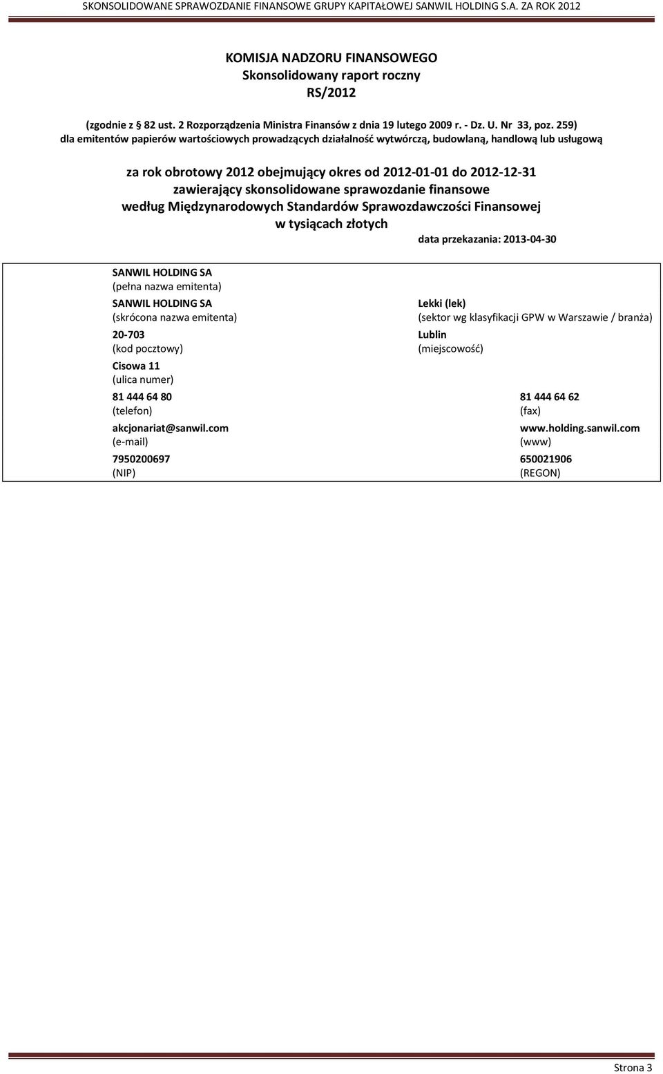skonsolidowane sprawozdanie finansowe według Międzynarodowych Standardów Sprawozdawczości Finansowej w tysiącach złotych data przekazania: 2013-04-30 SANWIL HOLDING SA (pełna nazwa emitenta) SANWIL