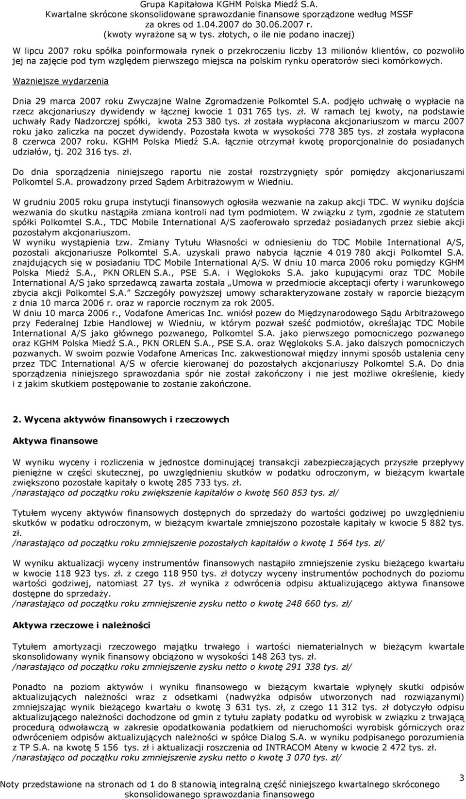 W ramach tej kwoty, na podstawie uchwały Rady Nadzorczej spółki, kwota 253 380 tys. zł została wypłacona akcjonariuszom w marcu 2007 roku jako zaliczka na poczet dywidendy.