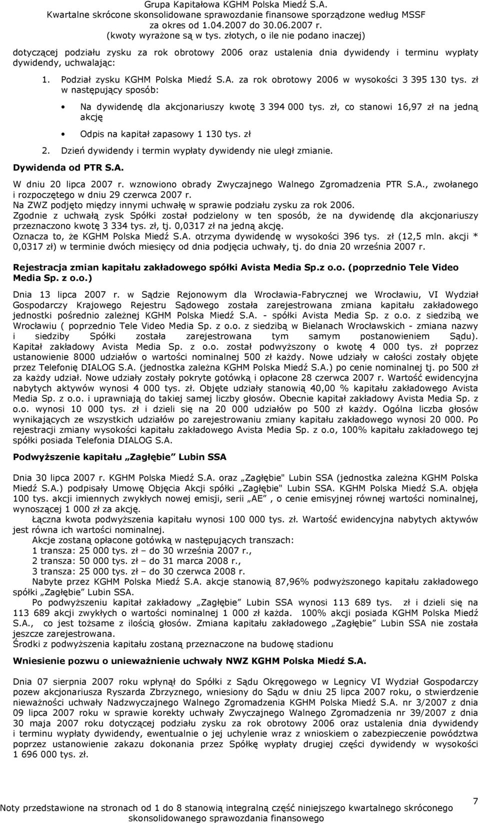 zł 2. Dzień dywidendy i termin wypłaty dywidendy nie uległ zmianie. Dywidenda od PTR S.A. W dniu 20 lipca 2007 r. wznowiono obrady Zwyczajnego Walnego Zgromadzenia PTR S.A., zwołanego i rozpoczętego w dniu 29 czerwca 2007 r.