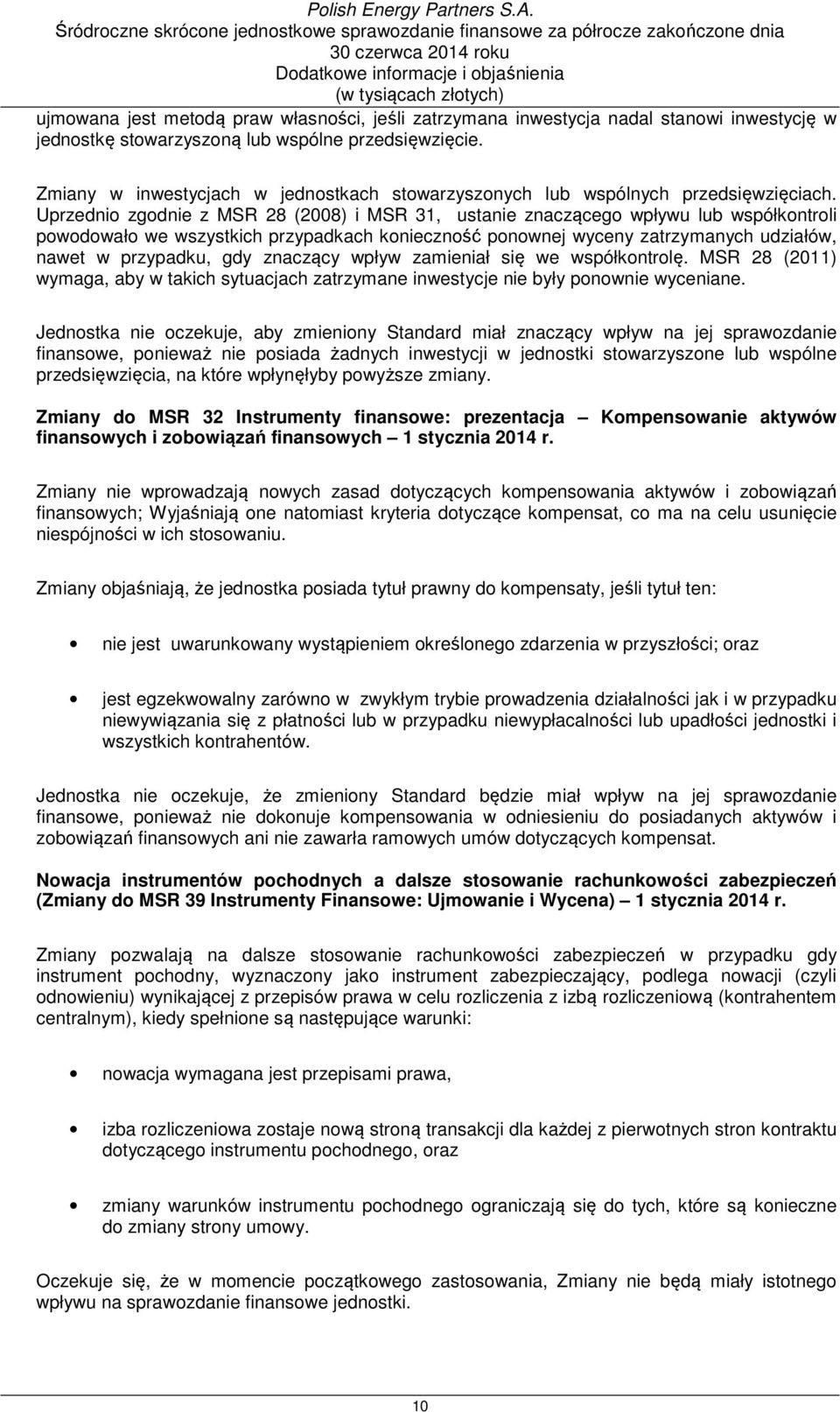 Uprzednio zgodnie z MSR 28 (2008) i MSR 31, ustanie znaczącego wpływu lub współkontroli powodowało we wszystkich przypadkach konieczność ponownej wyceny zatrzymanych udziałów, nawet w przypadku, gdy