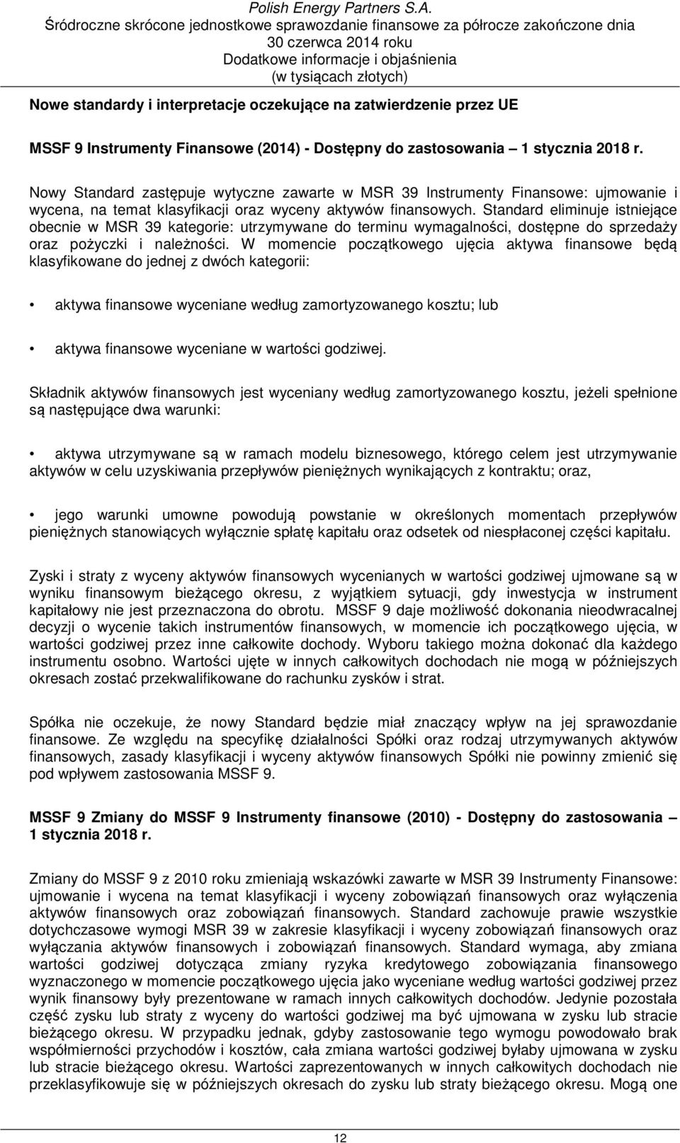 Standard eliminuje istniejące obecnie w MSR 39 kategorie: utrzymywane do terminu wymagalności, dostępne do sprzedaży oraz pożyczki i należności.