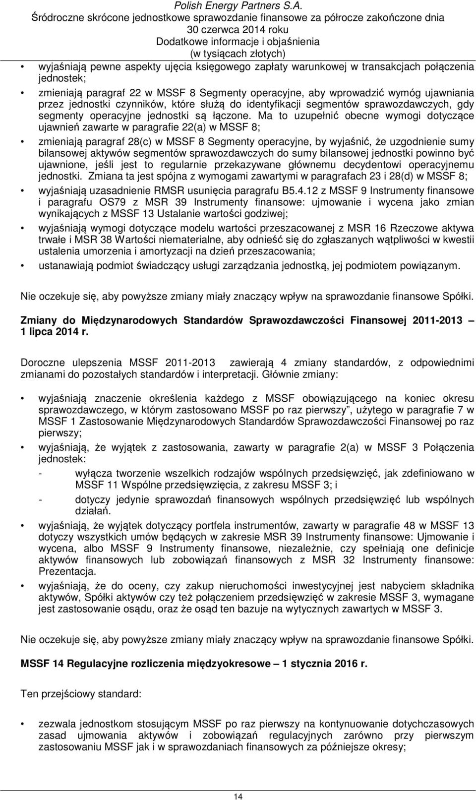 Ma to uzupełnić obecne wymogi dotyczące ujawnień zawarte w paragrafie 22(a) w MSSF 8; zmieniają paragraf 28(c) w MSSF 8 Segmenty operacyjne, by wyjaśnić, że uzgodnienie sumy bilansowej aktywów