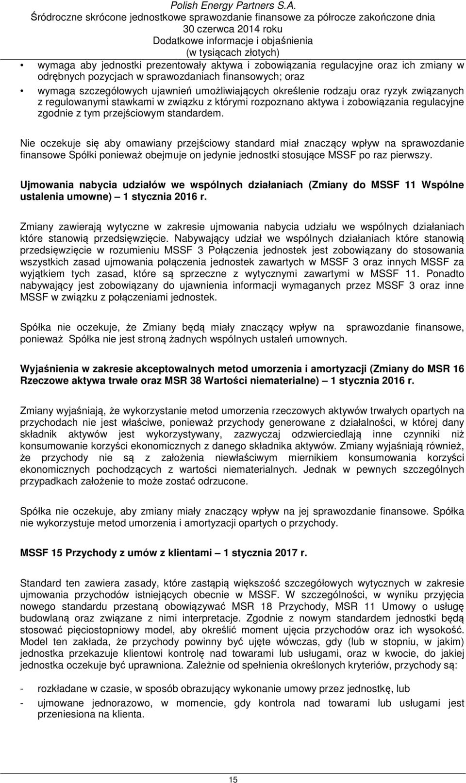 Nie oczekuje się aby omawiany przejściowy standard miał znaczący wpływ na sprawozdanie finansowe Spółki ponieważ obejmuje on jedynie jednostki stosujące MSSF po raz pierwszy.