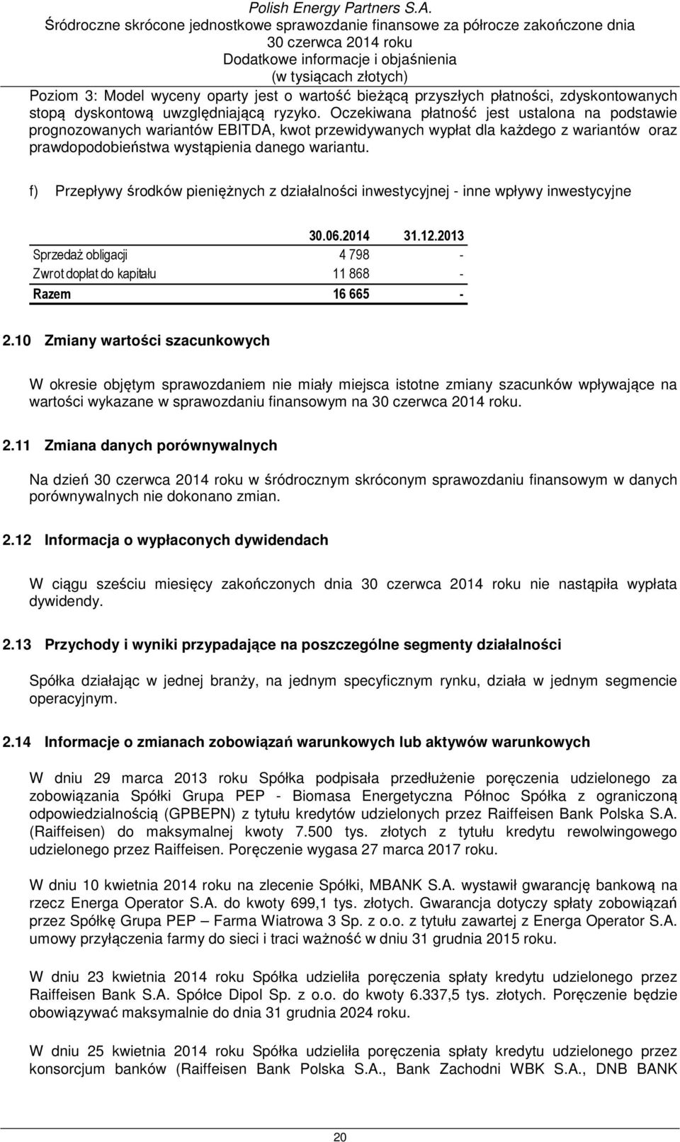 f) Przepływy środków pieniężnych z działalności inwestycyjnej - inne wpływy inwestycyjne 30.06.2014 31.12.2013 Sprzedaż obligacji 4 798 - Zwrot dopłat do kapitału 11 868 - Razem 16 665-2.