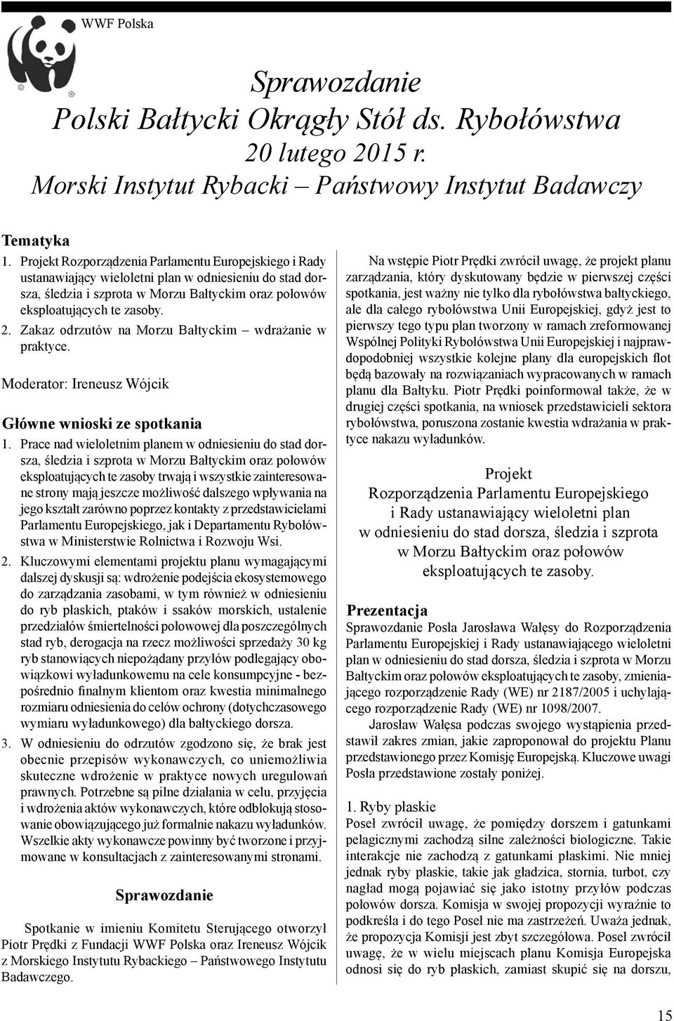Zakaz odrzutów na Morzu Bałtyckim wdrażanie w praktyce. Moderator: Ireneusz Wójcik Główne wnioski ze spotkania 1.