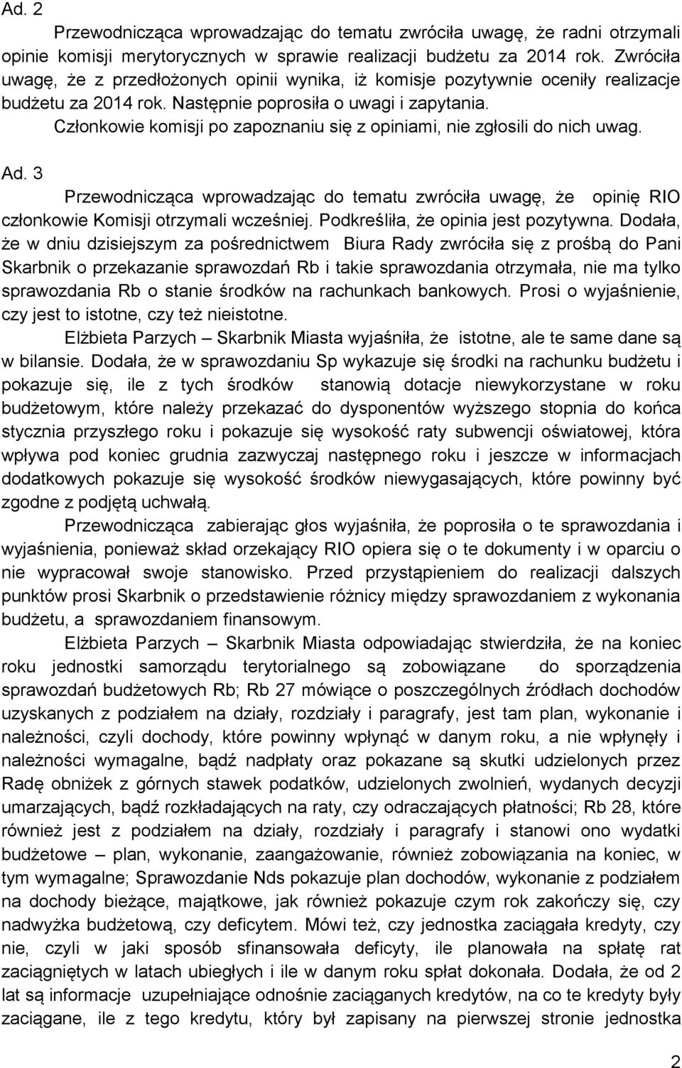 Członkowie komisji po zapoznaniu się z opiniami, nie zgłosili do nich uwag. Ad. 3 Przewodnicząca wprowadzając do tematu zwróciła uwagę, że opinię RIO członkowie Komisji otrzymali wcześniej.