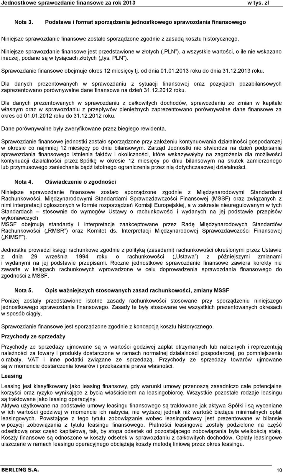 od dnia 01.01.2013 roku do dnia 31.12.2013 roku. Dla danych prezentowanych w sprawozdaniu z sytuacji finansowej oraz pozycjach pozabilansowych zaprezentowano porównywalne dane finansowe na 31.12.2012 roku.