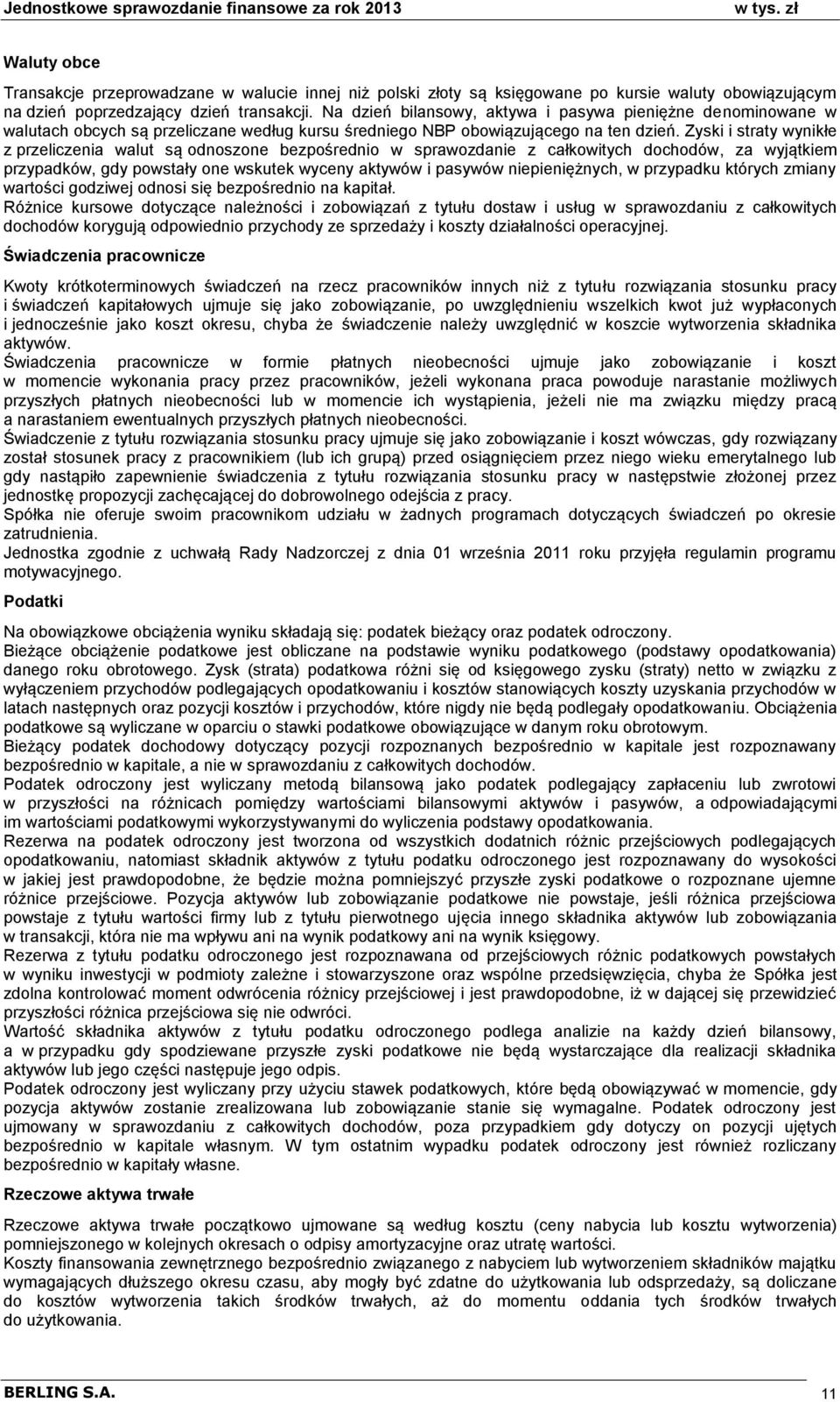 Zyski i straty wynike z przeliczenia walut s odnoszone bezpośrednio w sprawozdanie z cakowitych dochodów, za wyjtkiem przypadków, gdy powstay one wskutek wyceny aktywów i pasywów niepieniężnych, w