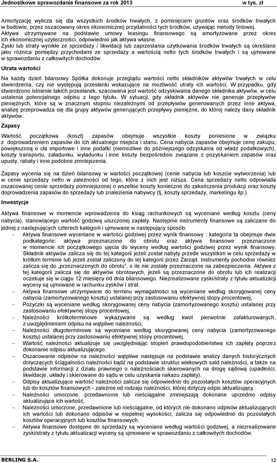 Aktywa utrzymywane na podstawie umowy leasingu finansowego s amortyzowane przez okres ich ekonomicznej użyteczności, odpowiednio jak aktywa wasne.