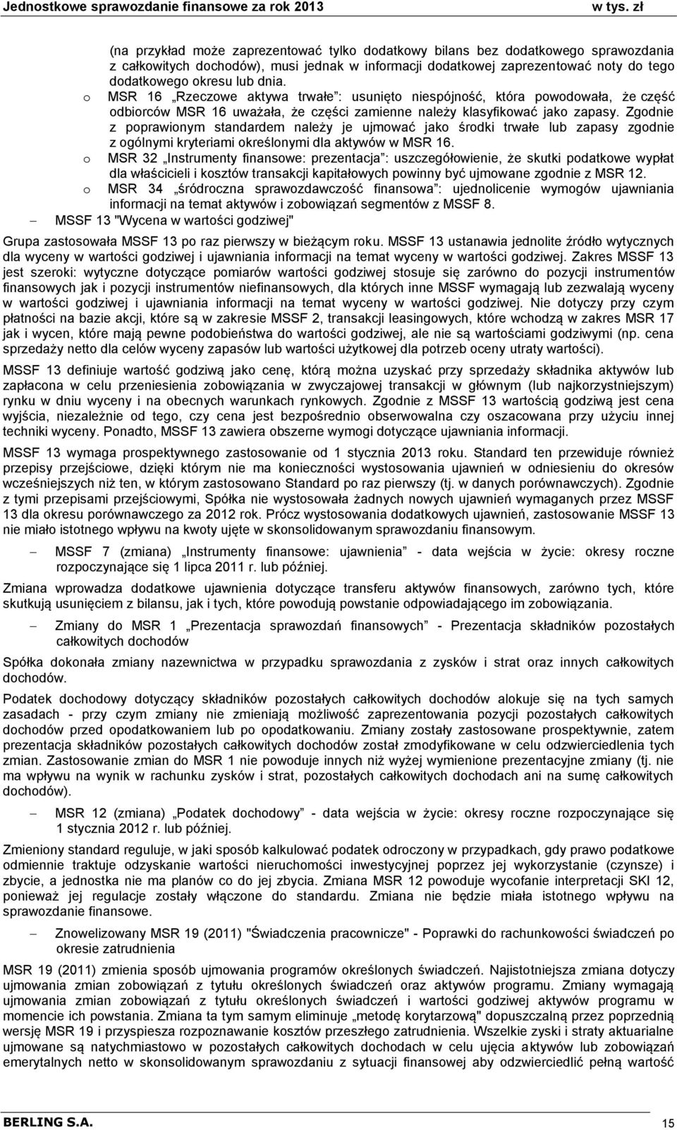 o MSR 16 Rzeczowe aktywa trwae : usunięto niespójność, która powodowaa, że część odbiorców MSR 16 uważaa, że części zamienne należy klasyfikować jako zapasy.