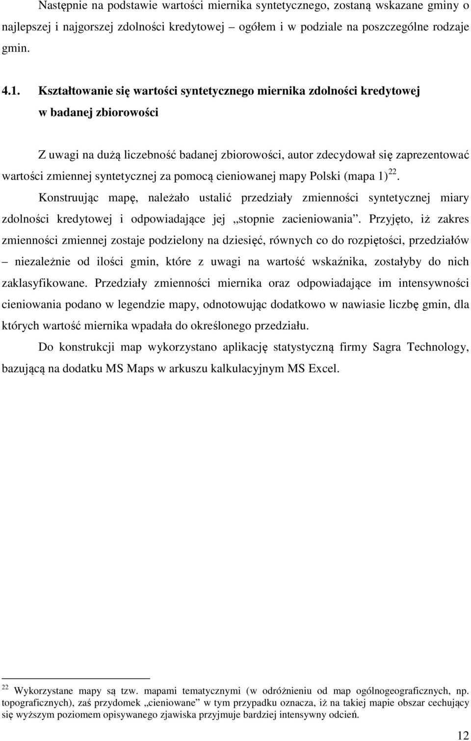 pomocą cenowanej mapy Polsk (mapa 1) 22. Konstruując mapę, należało ustalć przedzały zmennośc syntetycznej mary zdolnośc kredytowej odpowadające jej stopne zacenowana.