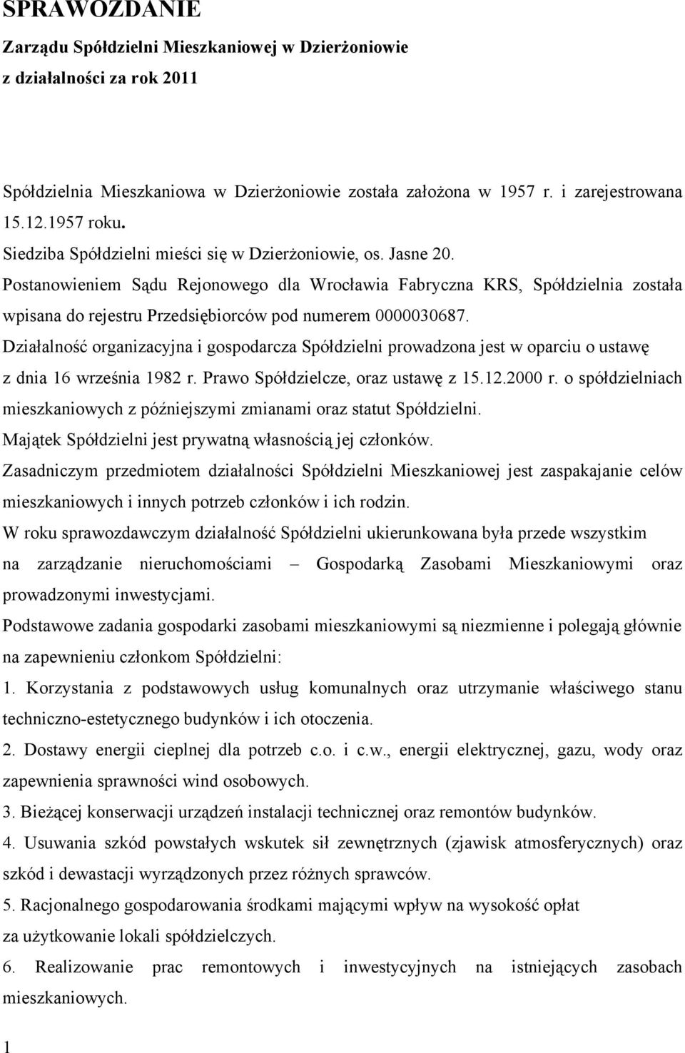 Postanowieniem Sądu Rejonowego dla Wrocławia Fabryczna KRS, Spółdzielnia została wpisana do rejestru Przedsiębiorców pod numerem 0000030687.