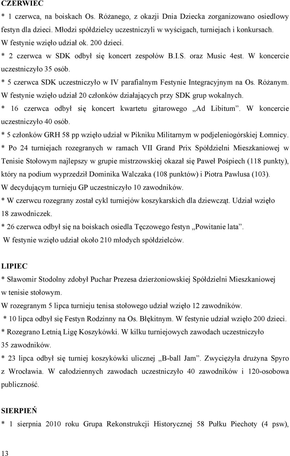 * 5 czerwca SDK uczestniczyło w IV parafialnym Festynie Integracyjnym na Os. Różanym. W festynie wzięło udział 20 członków działających przy SDK grup wokalnych.