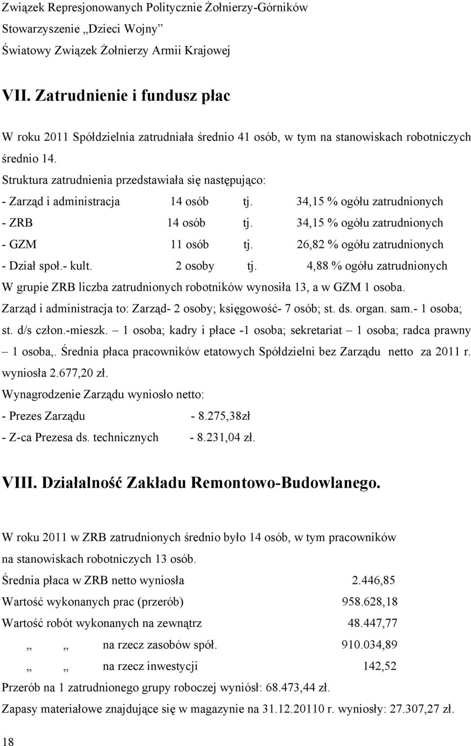 Struktura zatrudnienia przedstawiała się następująco: - Zarząd i administracja 14 osób tj. 34,15 % ogółu zatrudnionych - ZRB 14 osób tj. 34,15 % ogółu zatrudnionych - GZM 11 osób tj.